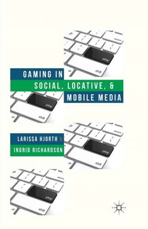 Gaming in Social, Locative and Mobile Media de L. Hjorth