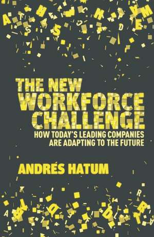 The New Workforce Challenge: How Today's Leading Companies Are Adapting For the Future de A. Hatum