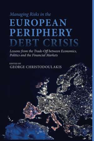 Managing Risks in the European Periphery Debt Crisis: Lessons from the Trade-off between Economics, Politics and the Financial Markets de G. Christodoulakis