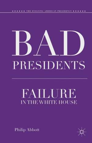 Bad Presidents: Failure in the White House de P. Abbott