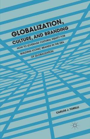 Globalization, Culture, and Branding: How to Leverage Cultural Equity for Building Iconic Brands in the Era of Globalization de C. Torelli