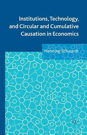 Institutions, Technology, and Circular and Cumulative Causation in Economics de Henning Schwardt