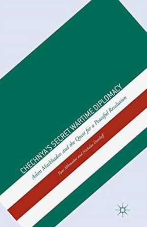 Chechnya's Secret Wartime Diplomacy: Aslan Maskhadov and the Quest for a Peaceful Resolution de I. Akhmadov