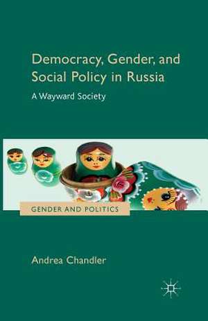 Democracy, Gender, and Social Policy in Russia: A Wayward Society de Andrea Chandler