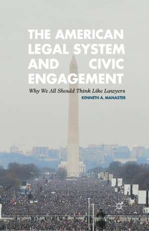 The American Legal System and Civic Engagement: Why We All Should Think Like Lawyers de Kenneth Manaster