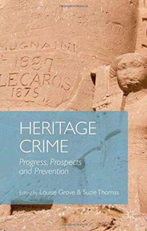 Heritage Crime: Progress, Prospects and Prevention de Louise Grove