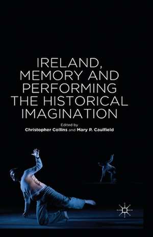 Ireland, Memory and Performing the Historical Imagination de C. Collins