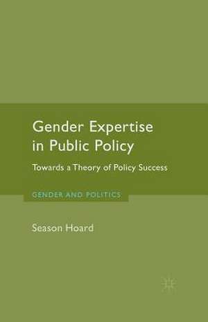 Gender Expertise in Public Policy: Towards a Theory of Policy Success de S. Hoard