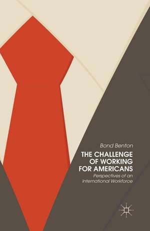 The Challenge of Working for Americans: Perspectives of an International Workforce de Bond Benton