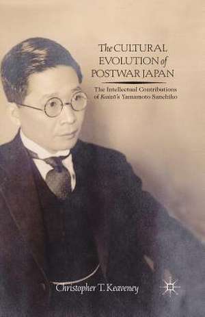 The Cultural Evolution of Postwar Japan: The Intellectual Contributions of Kaiz?’s Yamamoto Sanehiko de Christopher Keaveney