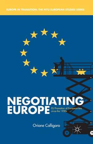 Negotiating Europe: EU Promotion of Europeanness since the 1950s de O. Calligaro