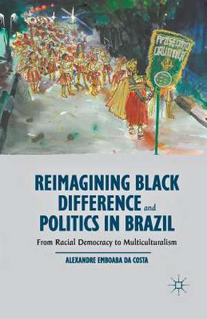 Reimagining Black Difference and Politics in Brazil: From Racial Democracy to Multiculturalism de Kenneth A. Loparo