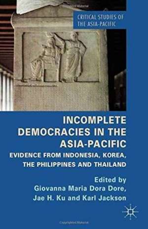 Incomplete Democracies in the Asia-Pacific: Evidence from Indonesia, Korea, the Philippines and Thailand de G. Dore