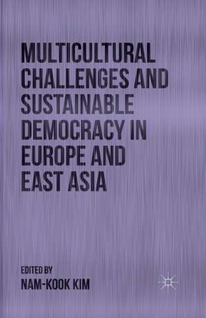 Multicultural Challenges and Sustainable Democracy in Europe and East Asia de N. Kim