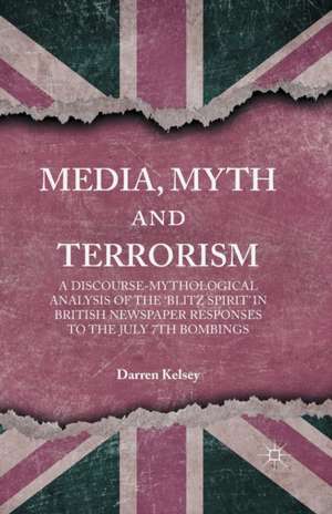 Media, Myth and Terrorism: A discourse-mythological analysis of the 'Blitz Spirit' in British Newspaper Responses to the July 7th Bombings de D. Kelsey