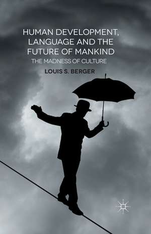 Human Development, Language and the Future of Mankind: The Madness of Culture de L. Berger