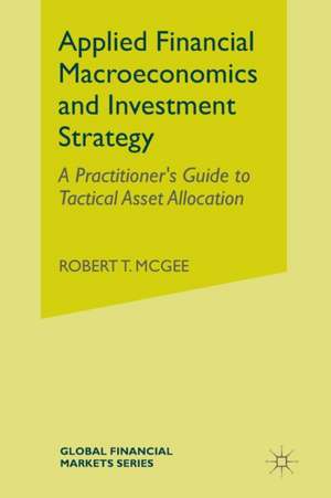 Applied Financial Macroeconomics and Investment Strategy: A Practitioner’s Guide to Tactical Asset Allocation de Robert T. McGee