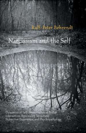 Narcissism and the Self: Dynamics of Self-Preservation in Social Interaction, Personality Structure, Subjective Experience, and Psychopathology de R. Behrendt