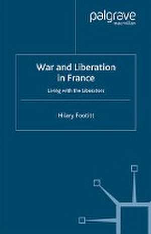 War and Liberation in France: Living with the Liberators de H. Footitt