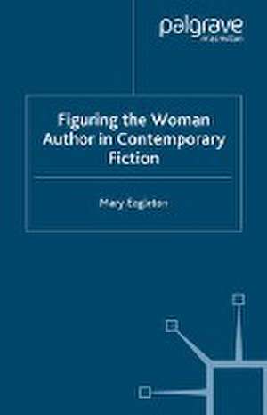 Figuring the Woman Author in Contemporary Fiction de M. Eagleton