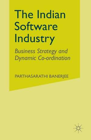 The Indian Software Industry: Business Strategy and Dynamic Co-ordination de P. Banerjee