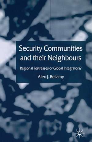 Security Communities and their Neighbours: Regional Fortresses or Global Integrators? de A. Bellamy