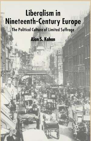 Liberalism in Nineteenth Century Europe: The Political Culture of Limited Suffrage de Alan Kahan