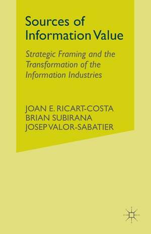 Sources of Information Value: Strategic Framing and the Transformation of the Information Industries de J. Ricart-Costa