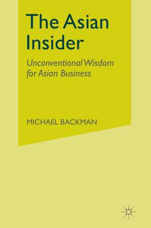 The Asian Insider: Unconventional Wisdom for Asian Business de Michael Backman