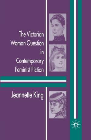 The Victorian Woman Question in Contemporary Feminist Fiction de J. King