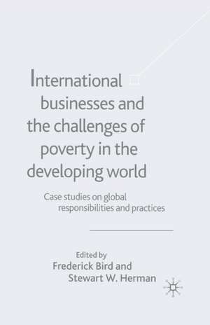 International Businesses and the Challenges of Poverty in the Developing World: Case Studies on Global Responsibilities and Practices de F. Bird