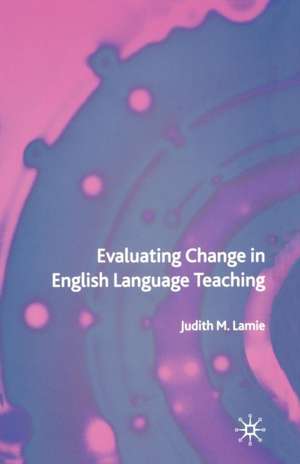 Evaluating Change in English Language Teaching de J. Lamie