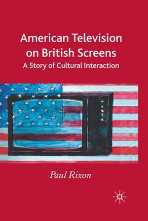 American Television on British Screens: A Story of Cultural Interaction de P. Rixon