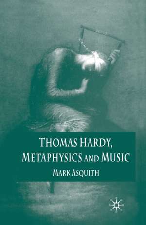 Thomas Hardy, Metaphysics and Music de Mark Asquith