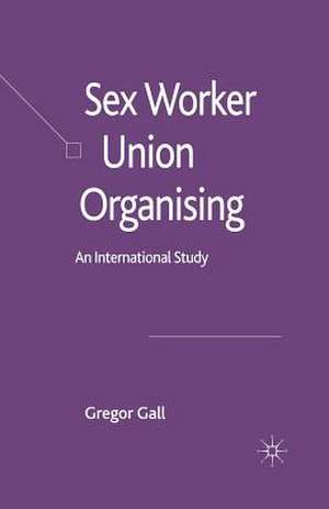 Sex Worker Union Organising: An International Study de Gregor Gall