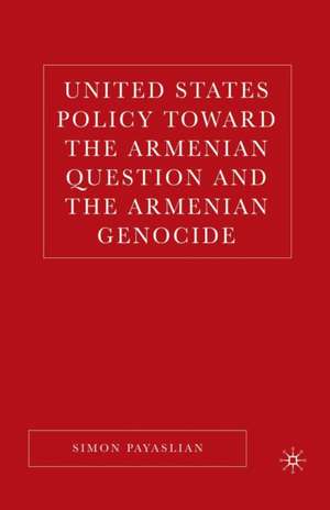 United States Policy Toward the Armenian Question and the Armenian Genocide de S. Payaslian