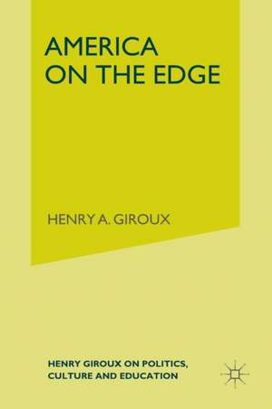 America on the Edge: Henry Giroux on Politics, Culture, and Education de H. Giroux