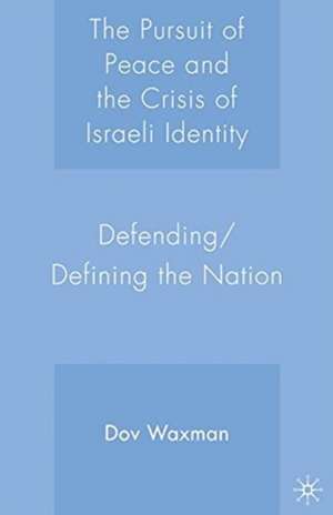 The Pursuit of Peace and the Crisis of Israeli Identity: Defending/Defining the Nation de D. Waxman