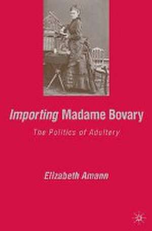 Importing Madame Bovary: The Politics of Adultery de E. Amann