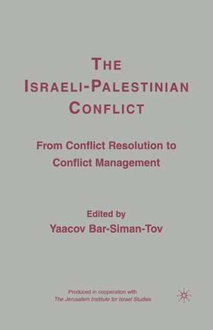 The Israeli-Palestinian Conflict: From Conflict Resolution to Conflict Management de Y. Bar-Siman-Tov