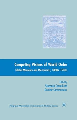 Competing Visions of World Order: Global Moments and Movements, 1880s-1930s de Sebastian Conrad