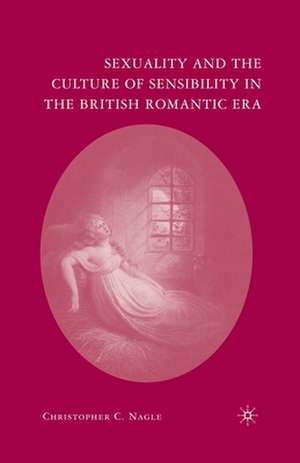 Sexuality and the Culture of Sensibility in the British Romantic Era de C. Nagle