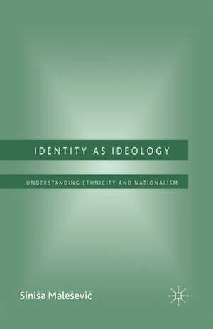 Identity as Ideology: Understanding Ethnicity and Nationalism de S. Malesevic