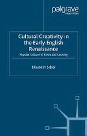 Cultural Creativity in the Early English Renaissance: Popular Culture in Town and Country de E. Salter