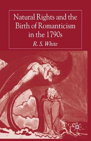 Natural Rights and the Birth of Romanticism in the 1790s de R. White