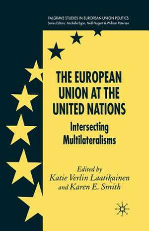 The European Union at the United Nations: Intersecting Multilateralisms de K. Laatikainen