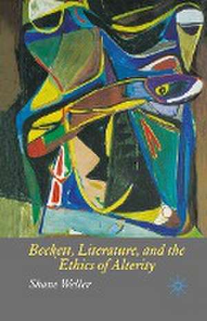 Beckett, Literature and the Ethics of Alterity de S. Weller