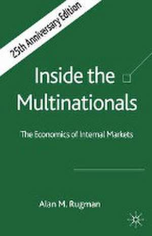 Inside the Multinationals 25th Anniversary Edition: The Economics of Internal Markets de A. Rugman