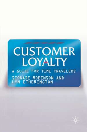 Customer Loyalty: A Guide for Time Travelers de S. Robinson