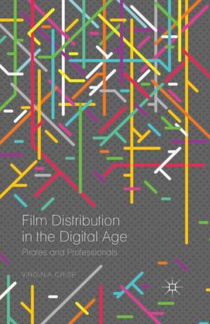 Film Distribution in the Digital Age: Pirates and Professionals de Virginia Crisp